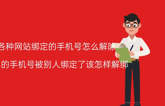 各种网站绑定的手机号怎么解除 自己的手机号被别人绑定了该怎样解绑？